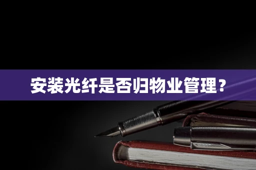 安装光纤是否归物业管理？