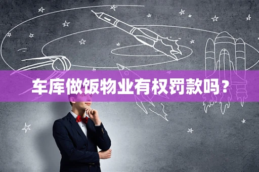 车库做饭物业有权罚款吗？