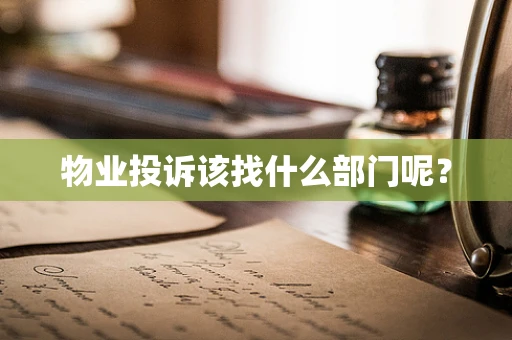 物业投诉该找什么部门呢？
