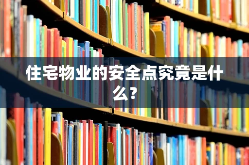 住宅物业的安全点究竟是什么？