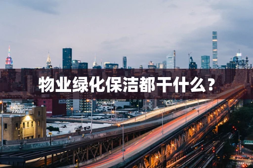 物业绿化保洁都干什么？