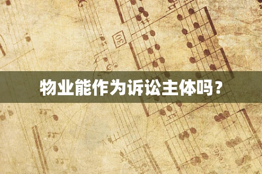 物业能作为诉讼主体吗？