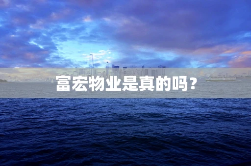富宏物业是真的吗？