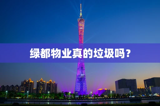绿都物业真的垃圾吗？