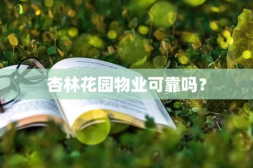 杏林花园物业可靠吗？