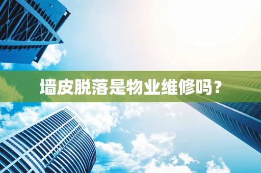 墙皮脱落是物业维修吗？