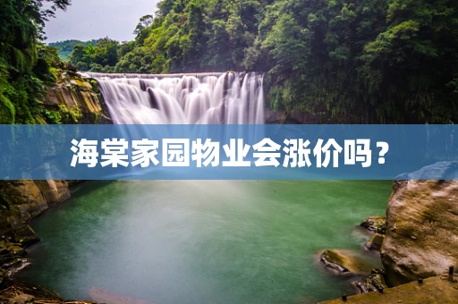海棠家园物业会涨价吗？