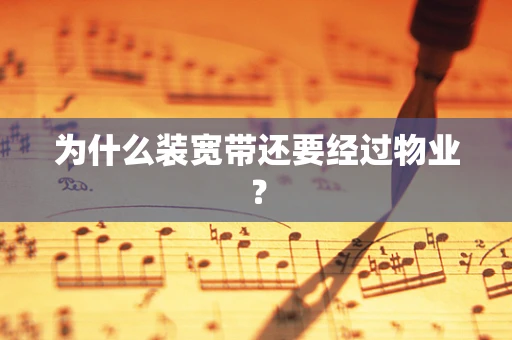 为什么装宽带还要经过物业？