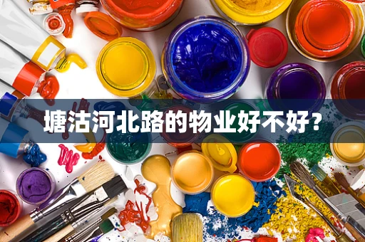 塘沽河北路的物业好不好？