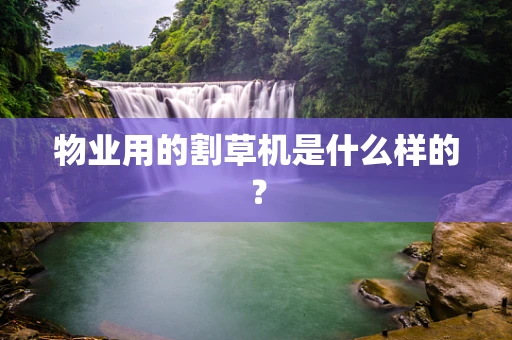 物业用的割草机是什么样的？