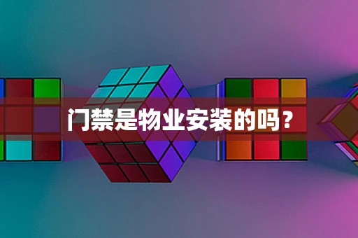 门禁是物业安装的吗？