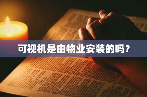 可视机是由物业安装的吗？