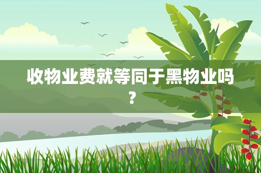 收物业费就等同于黑物业吗？