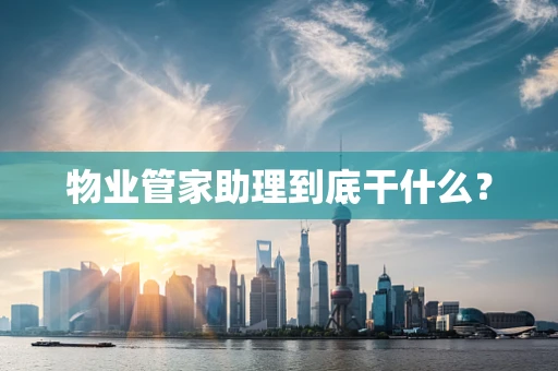 物业管家助理到底干什么？
