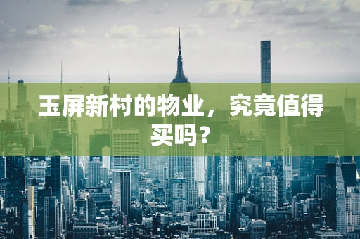 玉屏新村的物业，究竟值得买吗？