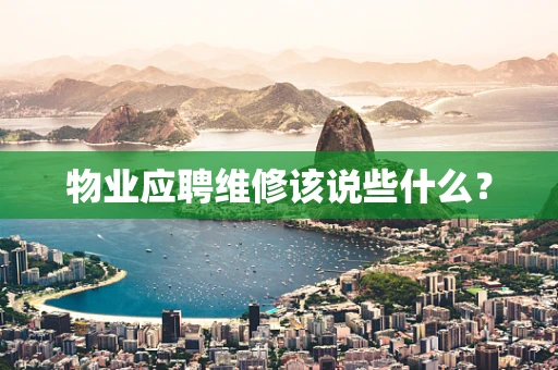 物业应聘维修该说些什么？