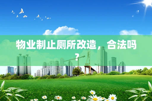 物业制止厕所改造，合法吗？