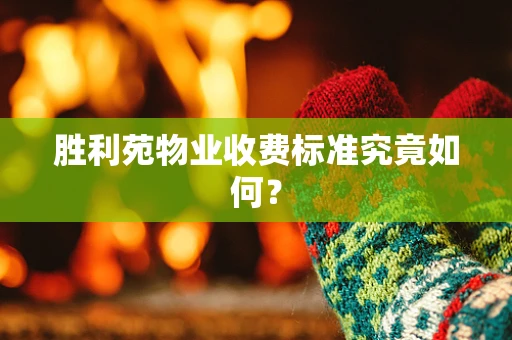 胜利苑物业收费标准究竟如何？