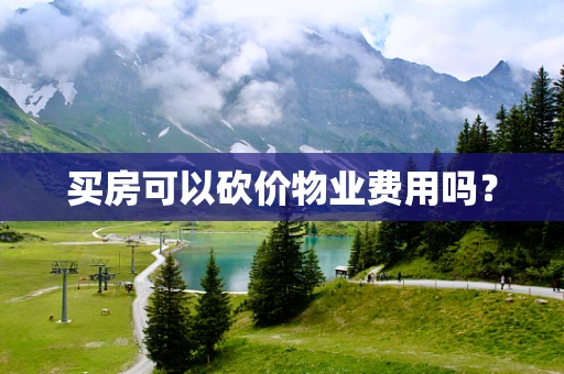 买房可以砍价物业费用吗？