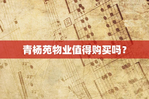 青杨苑物业值得购买吗？