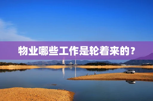 物业哪些工作是轮着来的？