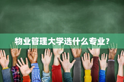 物业管理大学选什么专业？