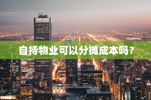 自持物业可以分摊成本吗？