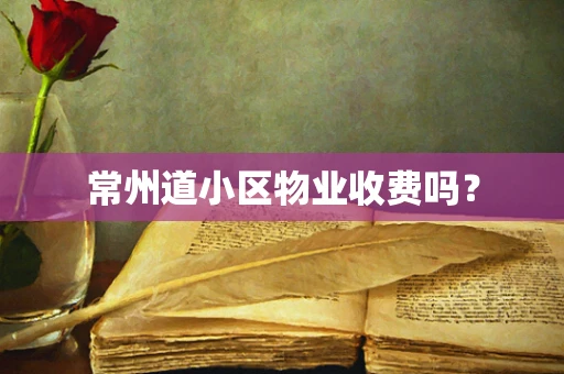 常州道小区物业收费吗？