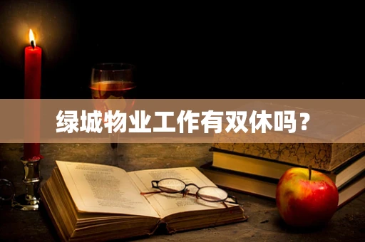 绿城物业工作有双休吗？