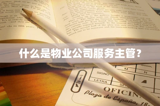 什么是物业公司服务主管？
