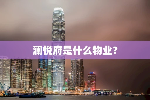 澜悦府是什么物业？