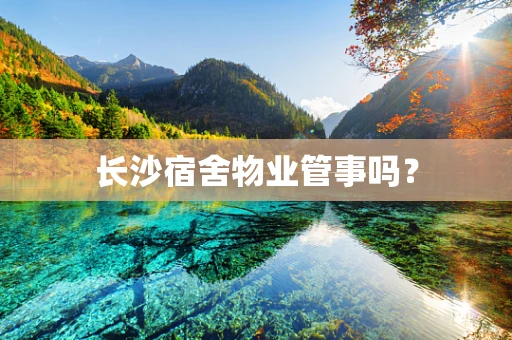 长沙宿舍物业管事吗？