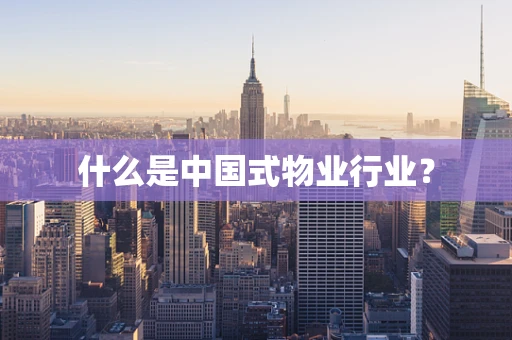 什么是中国式物业行业？