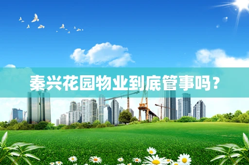 秦兴花园物业到底管事吗？