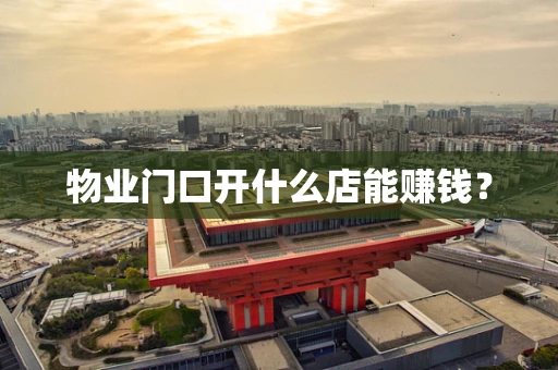 物业门口开什么店能赚钱？