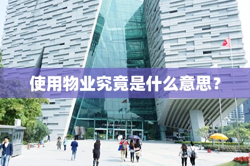 使用物业究竟是什么意思？