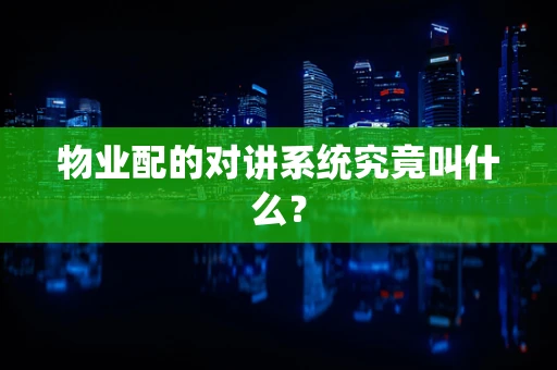 物业配的对讲系统究竟叫什么？