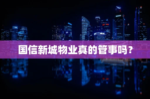 国信新城物业真的管事吗？