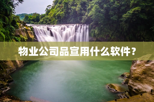 物业公司品宣用什么软件？