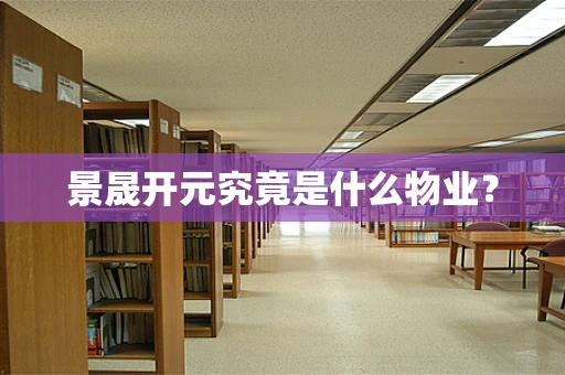 景晟开元究竟是什么物业？