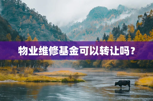 物业维修基金可以转让吗？