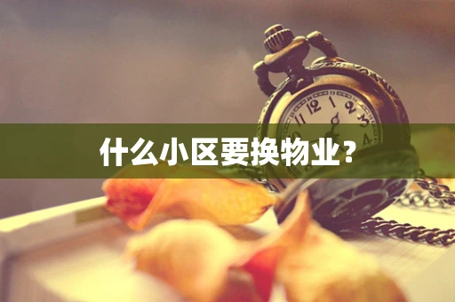 什么小区要换物业？