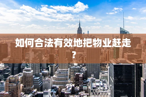 如何合法有效地把物业赶走？