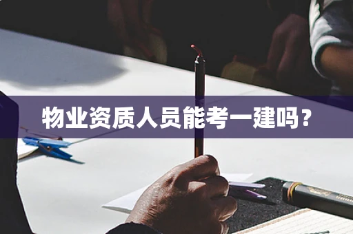 物业资质人员能考一建吗？