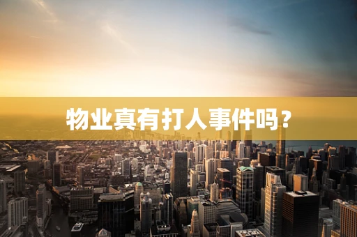 物业真有打人事件吗？