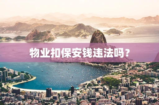 物业扣保安钱违法吗？