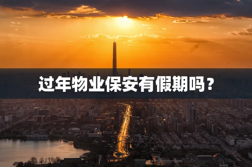 过年物业保安有假期吗？