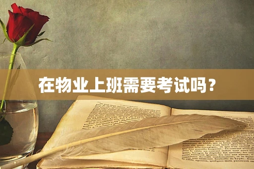 在物业上班需要考试吗？