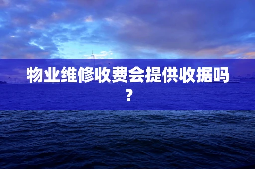 物业维修收费会提供收据吗？