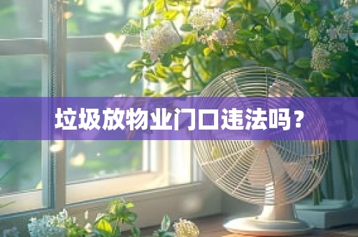 垃圾放物业门口违法吗？